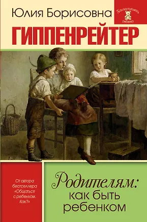 Книга Родителям: как быть ребенком (Юлия Гиппенрейтер)