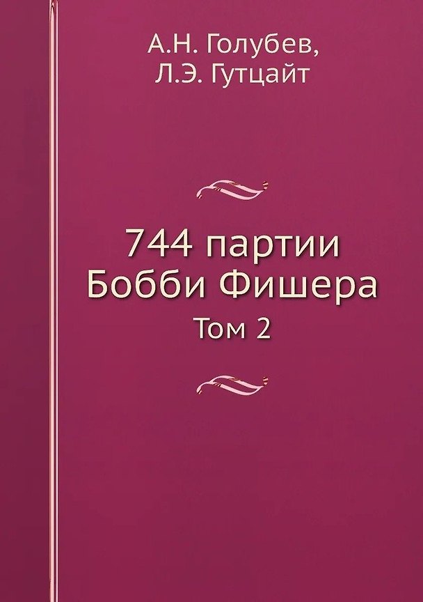 Книга 744 партии Бобби Фишера. В двух томах. Том второй. (Леонид Гутцайт, Андрей Голубев) — 1