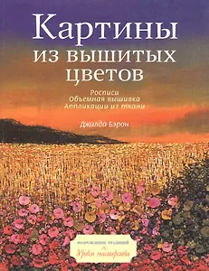 Картины из вышитых цветов Росписи Объемная вышивка Аппликации из ткани (мягк). Джилда Бэрон. (Кристина)