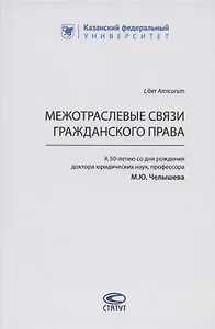 Межотраслевые связи гражданского права (к 50-летию со дня рождения доктора юридических наук, профессора М.Ю. Челышева)