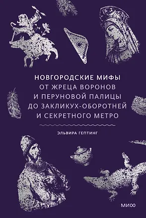 Книга Новгородские мифы. От жреца воронов и Перуновой палицы до закликух-оборотней и секретного метро (Эльвира Гептинг)