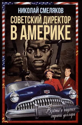 Книга Советский директор в Америке. Взлёты и падения страны доллара (Николай Смеляков)