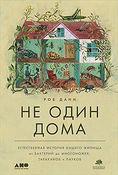 Книга Не один дома: Естественная история нашего жилища от бактерий до многоножек, тараканов и пауков (Роб Данн) — 1