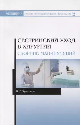 Сестринский уход в хирургии. Сборник манипуляций. Учебное пособие — 2772191 — 1