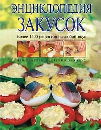 Энциклопедия закусок: Более 1500 рецептов на любой вкус
