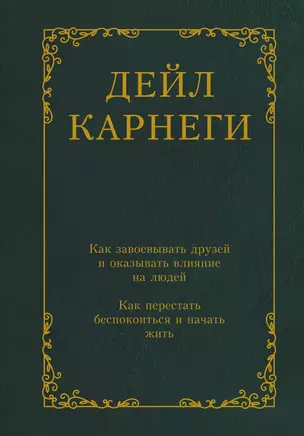 Как завоевывать друзей и оказывать влияние на людей. Как перестать беспокоиться и начать жить — 3058425 — 1