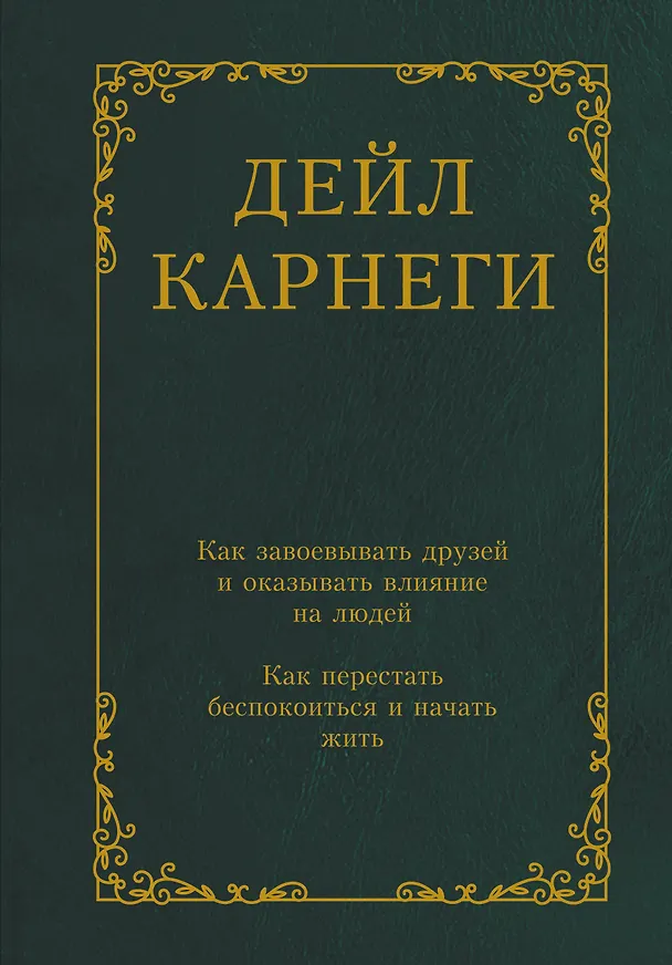 Книга Как завоевывать друзей и оказывать влияние на людей. Как перестать беспокоиться и начать жить (Дейл Карнеги) — 1