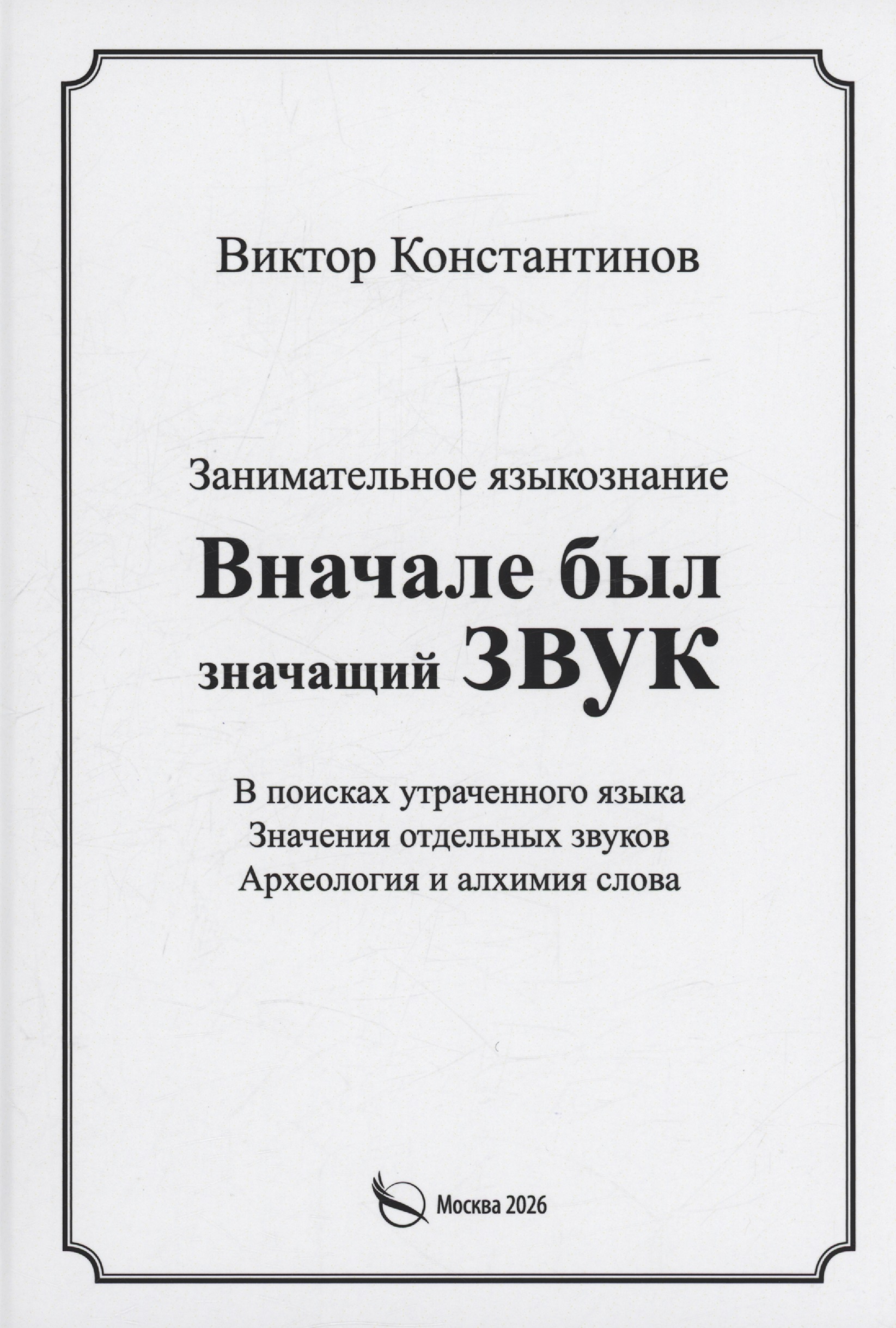 Вначале был значащий звук. Занимательное языкознание. В поисках утраченного языка. Значения отдельных звуков. Археология и алхимия слова