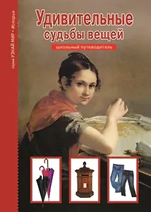 Удивительные судьбы вещей / Школьный путеводитель (Узнай мир). Тумаринсон Г. (Этрол)