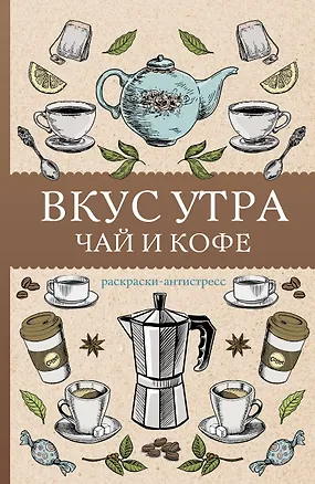 Книга Вкус утра. Чай и кофе. Раскраска антистресс (Алекс Кофейный)