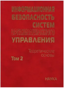 Информационная безопасность систем организационного управления. Теоретические основы : в 2 т./ Т.2