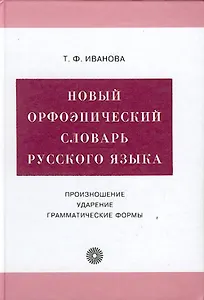 Новый орфоэпический словарь русского языка: Произношение, ударение, грамматические формы