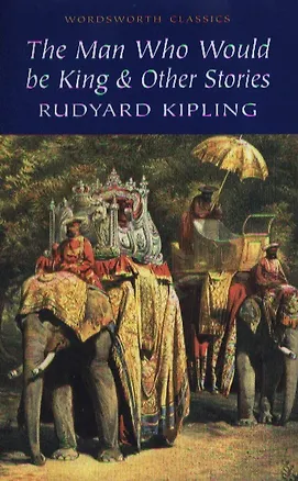 Книга Man Who Would Be King & Other Stories , Kipling, R. (Редьярд Киплинг)