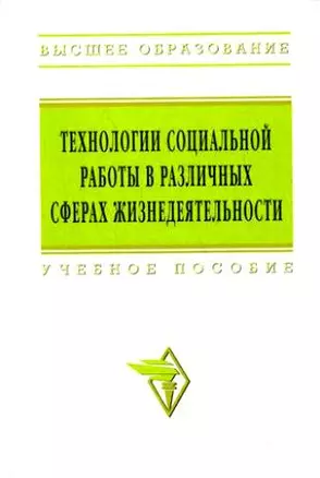 Технологии социальной работы в различных сферах жизнедеятельности: Учебное пособие — 2170232 — 1