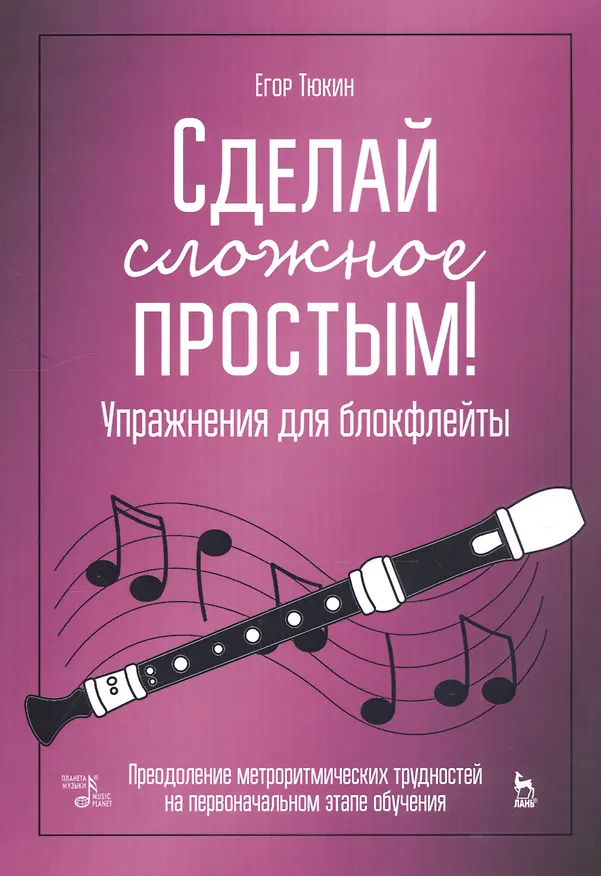 Книга Сделай сложное простым! Упражнения для блокфлейты. Преодоление метроритмических трудностей на первоначальном этапе обучения. Учебное пособие () — 1