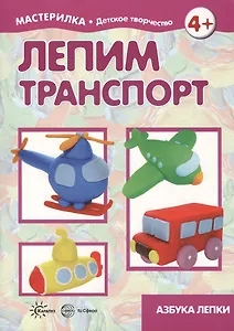 Лепим транспорт. Азбука лепки (для детей 5-7 лет)