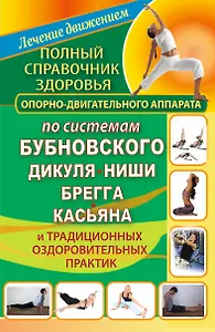 Полный справочник здоровья опорно-двигательного аппарата по системам Бубновского