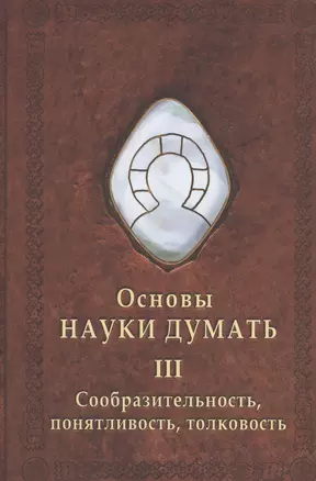 Основы науки думать. Книга 3. Сообразительность, понятливость, толковость — 2717568 — 1