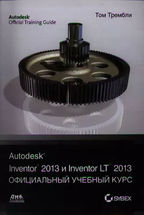 Autodesk Inventor 2013 и Inventor LT 2013. Основы. Официальный учебный курс — 2333666 — 1