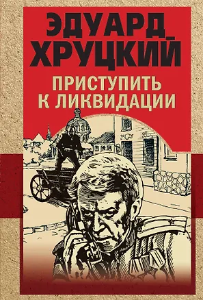 Книга Приступить к ликвидации (Эдуард Хруцкий)