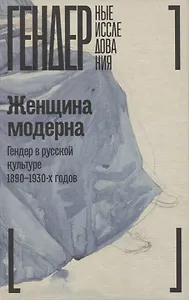 Женщина модерна: Гендер в русской культуре 1890–1930 годов: Коллективная монография