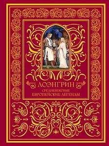 Лоэнгрин. Средневековые европейские легенды. (В пересказах Веры Марковой и Софьи Прокофьевой)
