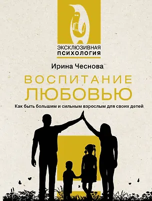 Книга Воспитание любовью. Как быть большим и сильным взрослым для своих детей (Ирина Чеснова)