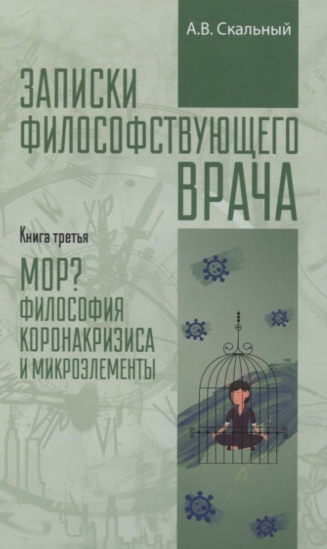 

Записки философствующего врача. Книга третья. Мор Философия коронакризиса и микроэлементы