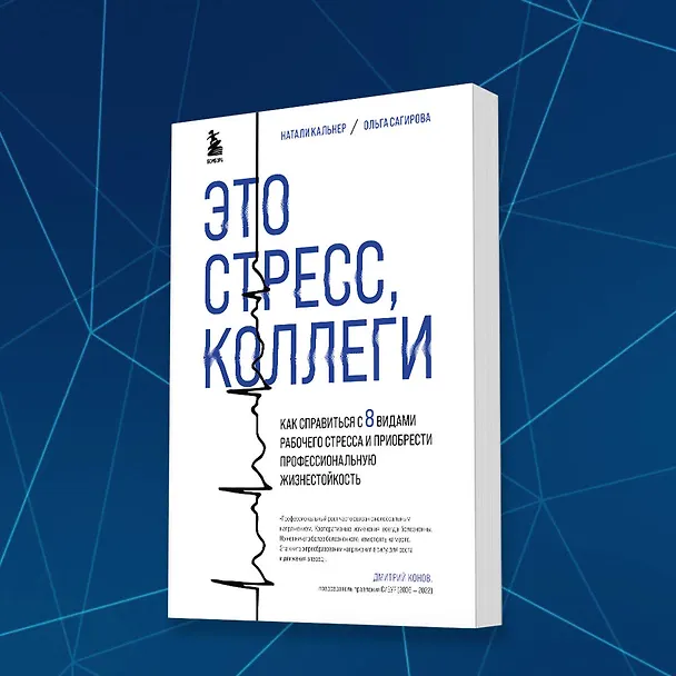 Книга Это стресс, коллеги. Как справиться с 8 видами рабочего стресса и приобрести профессиональную жизнестойкость (Ольга Сагирова, Наталия Кальнер) — 8