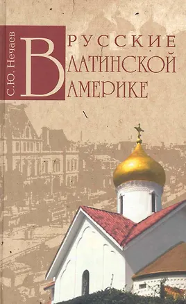 Книга Русские в Латинской Америке (Сергей Нечаев)