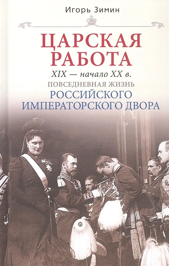 Книга Царская работа. XIX-начало XXвв. Повседневная жизнь Российского императорского двора (Игорь Зимин) — 5