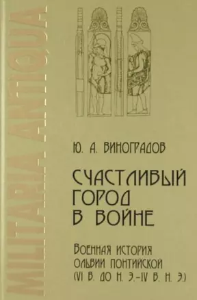 Счастливый город в войне. Военная история Ольвии Понтийской (VI в до н.э.— IVв.н.э.) — 2737989 — 1