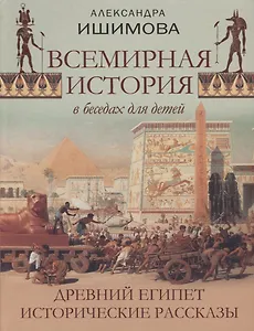 Всемирная история в рассказах для детей. Древний Египет. Исторические рассказы.