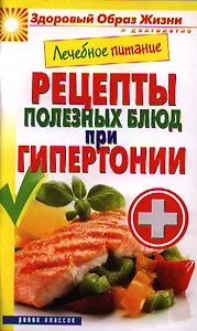 Лечебное питание. Рецепты полезных блюд при гипертонии.