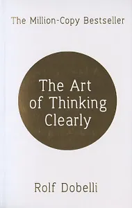 The Art of Thinking Clearly: Better Thin