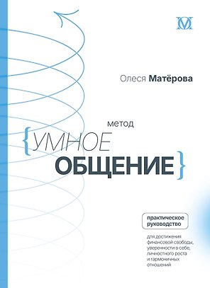 Метод «Умное общение»: практическое руководство для достижения финансовой свободы, уверенности в себе, личностного роста и гармоничных отношений