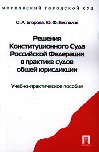 Решения Конституционного Суда Российской Федерации в практике судов общей юрисдикции: учебное пособие