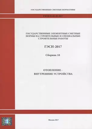 Государственные элементные сметные нормы на строительные и специальные строительные работы. ГЭСН-2017. Сборник 18. Отопление - внутренние устройства — 2644482 — 1