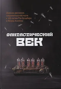 Фантастический век. Сборник рассказов современных мастеров к 100-летию Рэя Брэдбери и Айзека Азимова