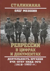 Репрессии в цифрах и документах. Деятельность органов ВЧК - ОГПУ - НКВД - МГБ (1918-1953 гг.)