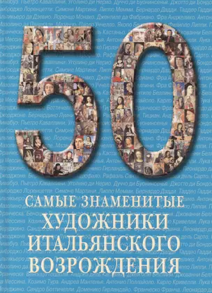 50. Самые знаменитые художники итальянского Возрождения. Иллюстрированная энциклопедия — 2419814 — 1