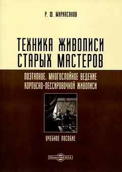 Техника живописи старых мастеров. Поэтапное, многослойное ведение корпусно-лессировочной живописи. Учебное пособие