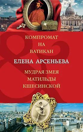 Книга Компромат на Ватикан. Мудрая змея Матильды Кшесинской (Елена Арсеньева)
