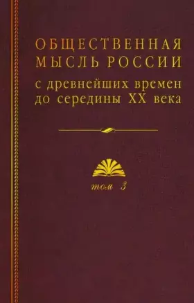 Общественная мысль России: с древнейших времен до середины ХХ в. В 4-х томах. Том 3. Общественная мысль России второй четверти XIX - начала XX в. — 2825526 — 1