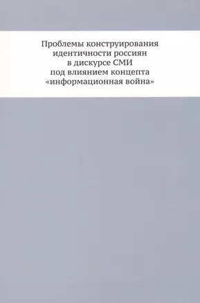 Проблемы конструирования идентичности россиян в дискурсе СМИ под влиянием концепта «информационная война» — 2637886 — 1