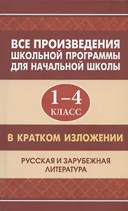 Все произведения школьной программы для начальной школы 1-4 класс в кратком изложении. Русская и зарубежная литература