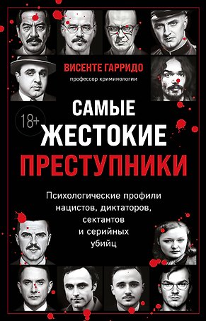 Самые жестокие преступники. Психологические профили нацистов, диктаторов, сектантов и серийных убийц