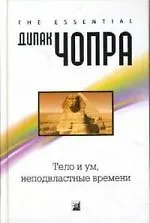 Книга Тело и ум, неподвластные времени: Квантовая альтернатива старению (Дипак Чопра)