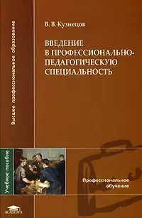 Введение в профессионально-педагогическую специальность (Высшее профессиональное образование). Кузнецов В. (Академия) — 2120288 — 1