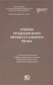 Очерки гражданского процессуального права. К 220-летию образования кафедры гражданского процесса юридического факультета Московского университета: [монография]